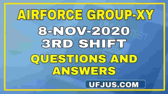 8th Nov 2020 3rd Shift Airforce Group-XY Exam 8th Nov 2020 3rd Shift Airforce Group-XY Exam