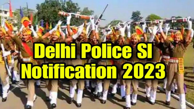Sub-Inspector Delhi Police and CAPF 2023 Notification Sub-Inspector Delhi Police and CAPF 2023 Notification
